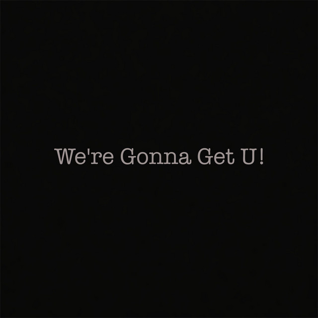 We're Gonna Get U!