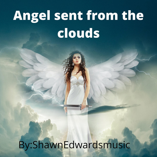 Angel Sent from the Cloud - song and lyrics by Shawnedwardsmusic | Spotify