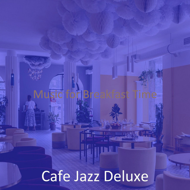 Music for Breakfast Time - Album by Cafe Jazz Deluxe | Spotify