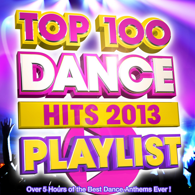 Top 100 Dance Hits Playlist 2013 - Over 5 Hours of the Best Dance Anthems Ever ! cover art