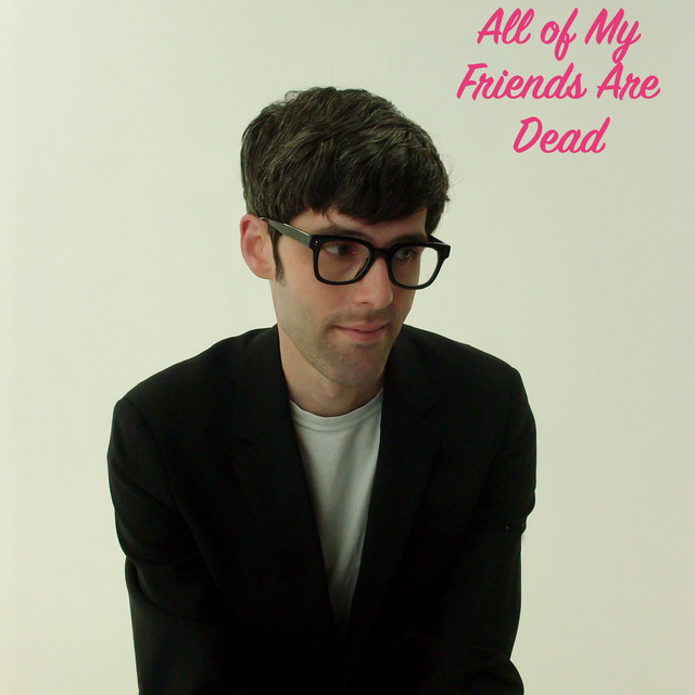 All of My Friends Are Dead