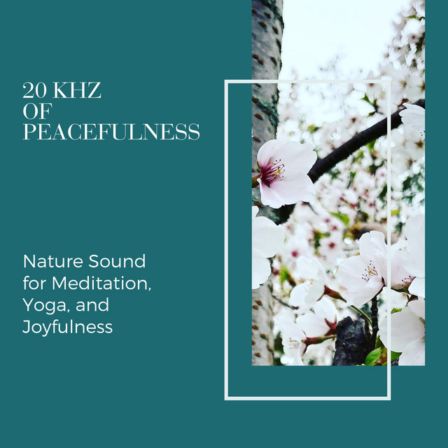 20 kHz of Peacefulness - Nature Sound for Meditation, Yoga, and Joyfulness cover art
