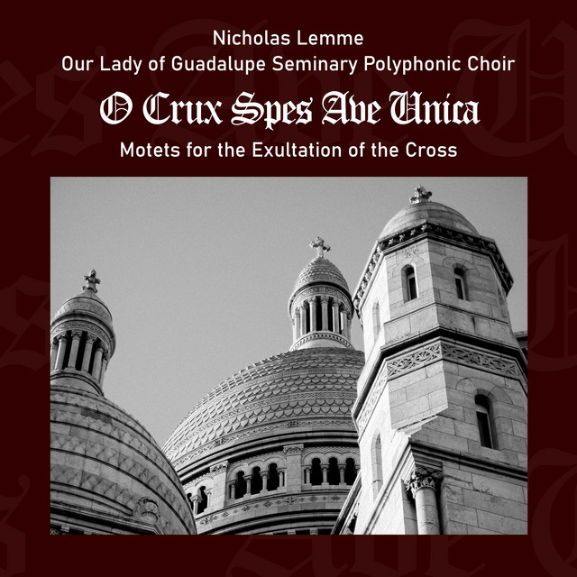 O Crux Spes Ave Unica: Motets for the Exultation of the Cross