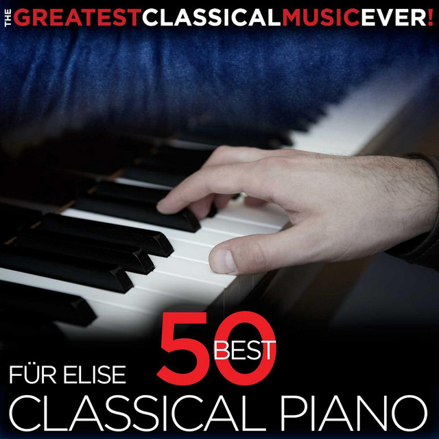 The Greatest Classical Music Ever! Für Elise - 50 Best Classical Piano cover art