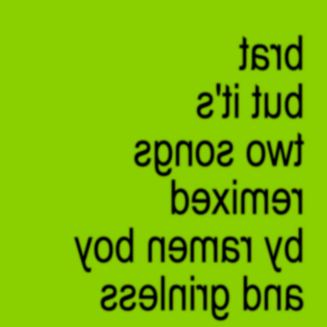 brat but it's two songs remixed by ramen boy and grinless