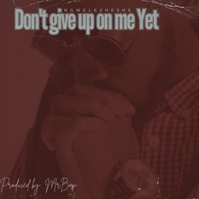 ngwelesheshe – Don't give up on me yet