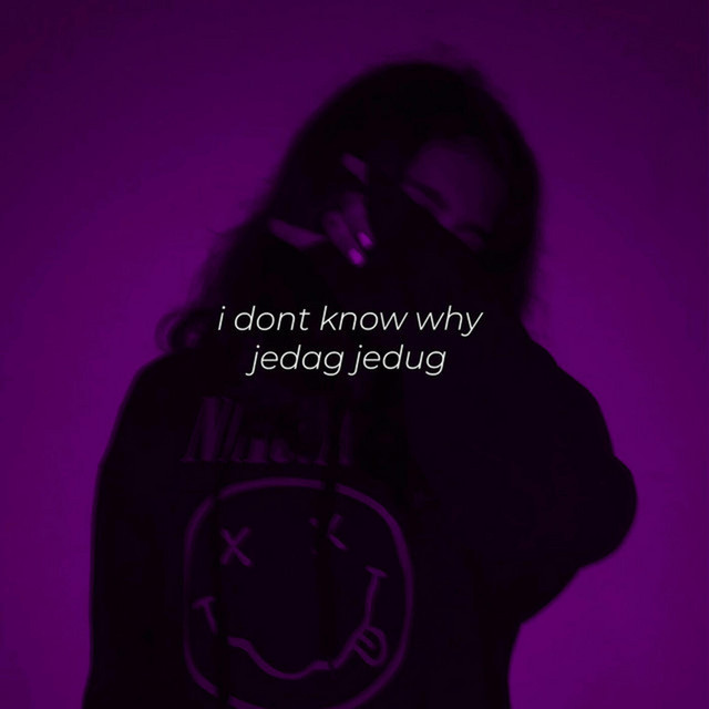 I Don't Know Why Jedag Jedug