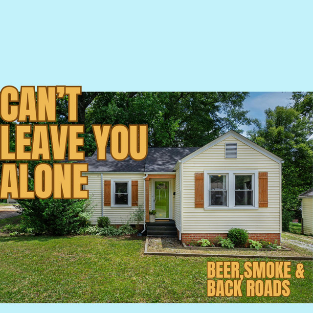 Can't Leave You Alone (BEER, SMOKE, & BACK ROADS)