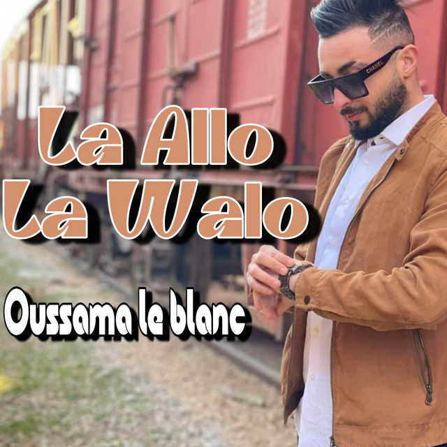 La Allo La Walo - Single by Cheb Oussama Le Blanc | Spotify