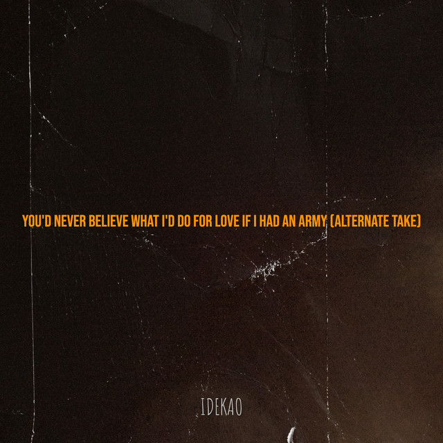 You'd Never Believe What I'd Do for Love If I Had an Army (Alternate Take)