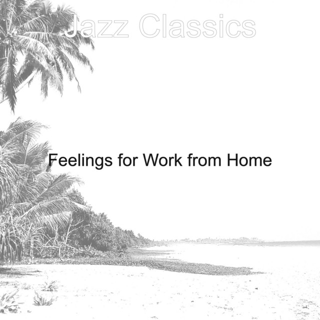 Feelings for Work from Home - Album by Jazz Classics | Spotify
