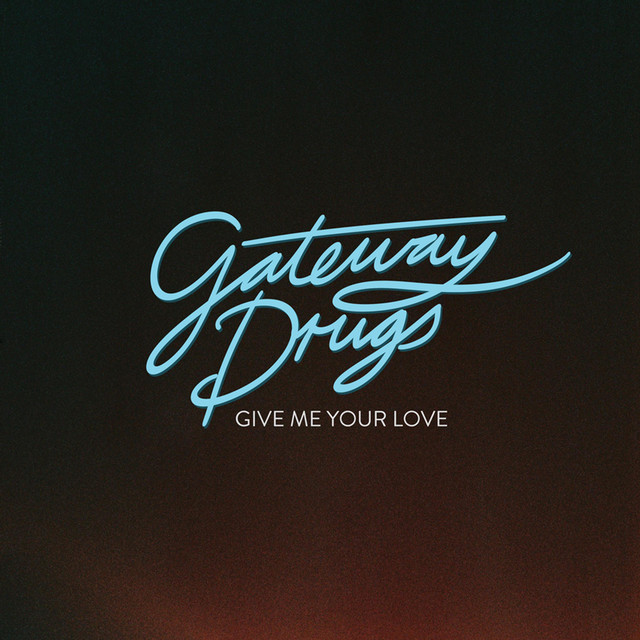 Give Me Your Love - Gateway Drugs