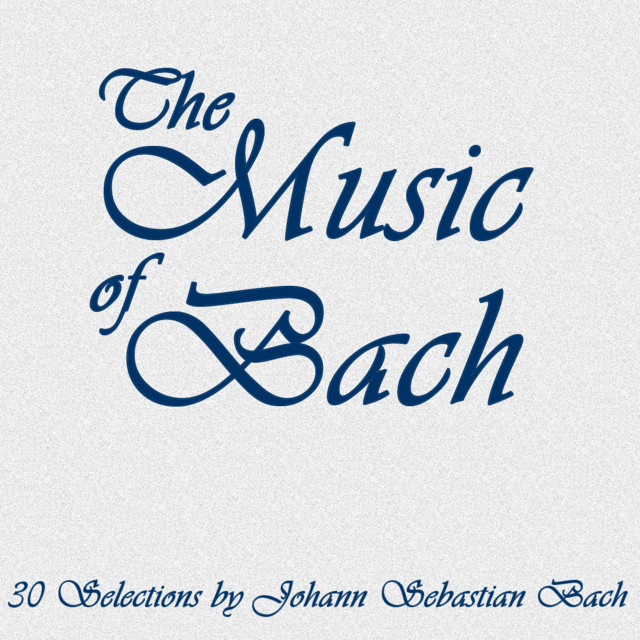 The Music of Bach: 30 Selections by Johann Sebastian Bach