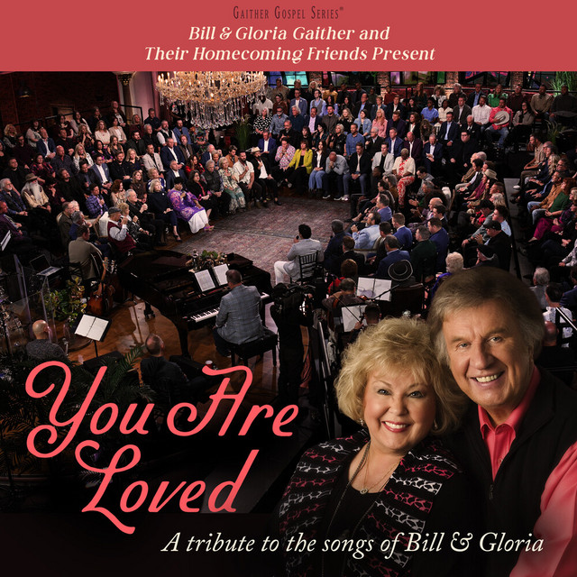 Bill & Gloria Gaither and their Homecoming Friends Present You Are Loved: A Tribute to the Songs of Bill & Gloria album image