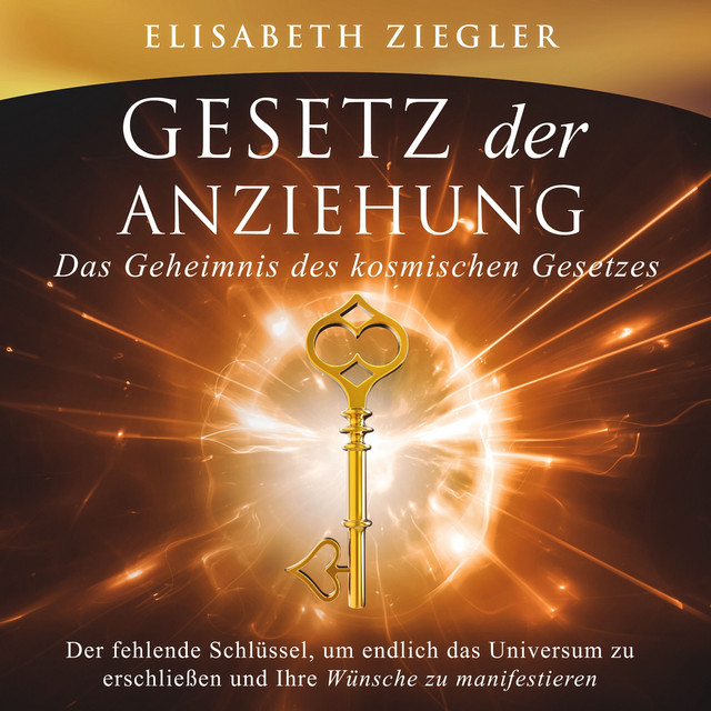 Gesetz der Anziehung - Das Geheimnis des kosmischen Gesetzes (Der fehlende Schlüssel, um endlich das Universum zu erschließen und Ihre Wünsche zu manifestieren) cover art