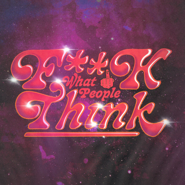 F**K WHAT PEOPLE THINK