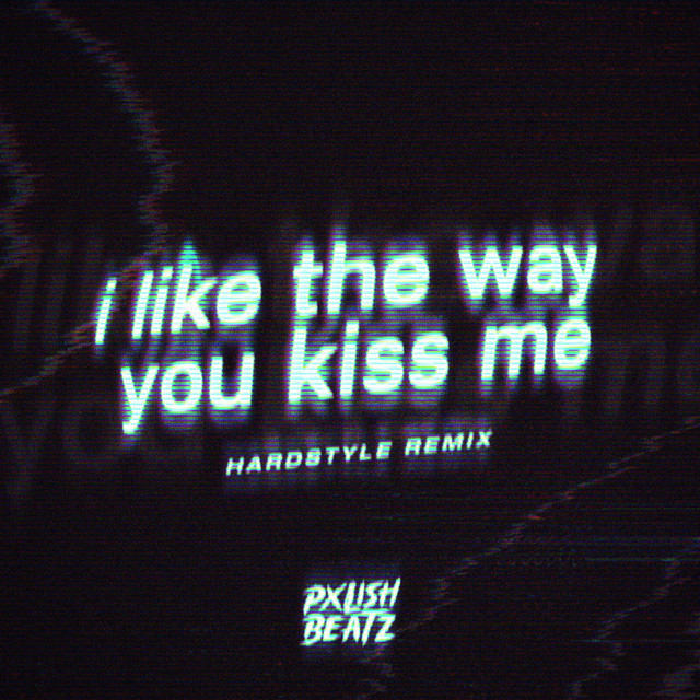 I Like The Way You Kiss Me - Hardstyle - Single by Pxlish Beatz | Spotify