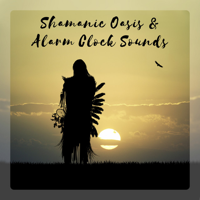 Shamanic Oasis & Alarm Clock Sounds: Morning Trance, Native Calmness, Tribal Awakening cover art