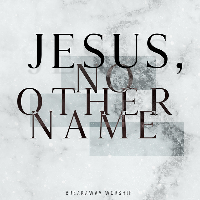 Jesus No Other Name Live Song And Lyrics By Breakaway Ministries Spotify