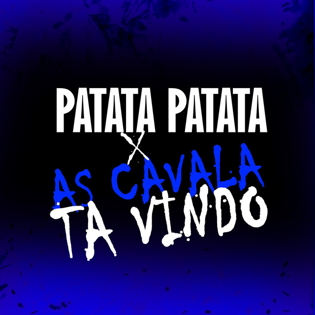 PATATA PATATA X AS CAVALA TA VINDO