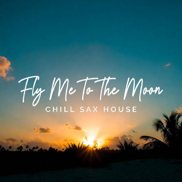 Fly Me To The Moon (Chill Sax House) - Single by The House Of