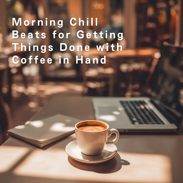Morning Chill Beats for Getting Things Done with Coffee in Hand