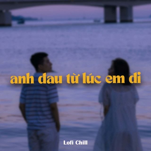 Anh Đau Từ Lúc Em Đi - Lofi