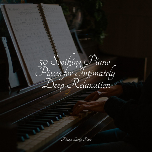 50 Soothing Piano Pieces for Intimately Deep Relaxation - Album by ...