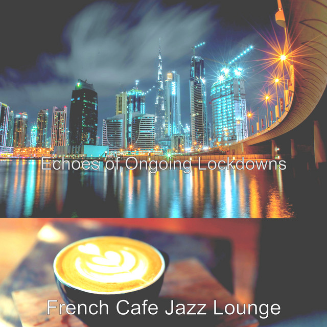 Echoes of Ongoing Lockdowns - Album by French Cafe Jazz Lounge | Spotify