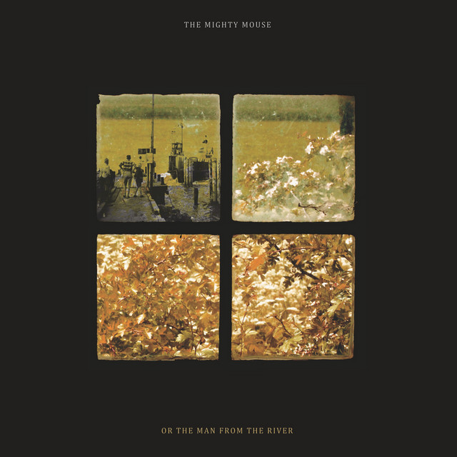 Or the man from the river - Album by The Mighty Mouse | Spotify