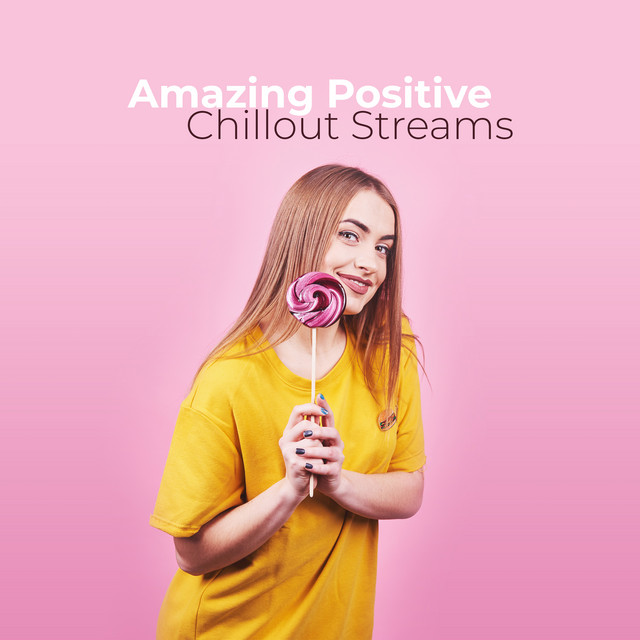 Amazing Positive Chillout Streams: 15 Relaxing Songs for Reduction Stress & Anxiety, Ambient Electronic Music, Deep Chillout, Relaxation Music, Easy Listening cover art