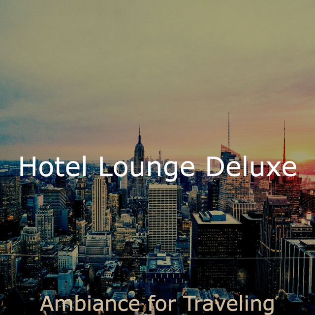 Ambiance for Traveling - Album by Hotel Lounge Deluxe | Spotify