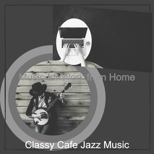 Music for Work from Home - Album by Classy Cafe Jazz Music | Spotify