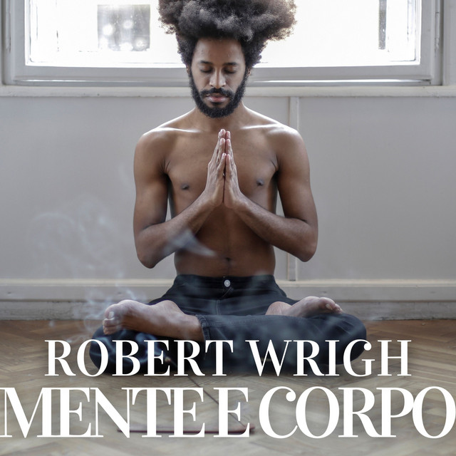 Mente E Corpo - Album by Robert Wrigh | Spotify