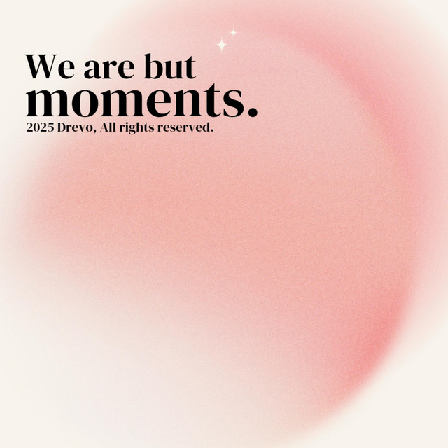 We are but moments