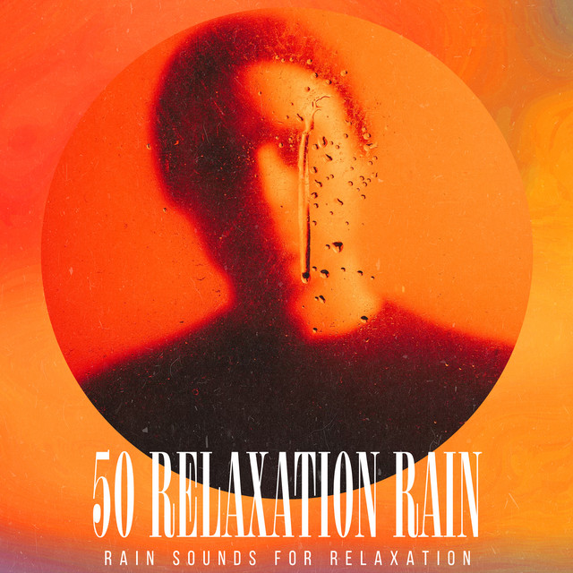 50 Relaxation Rain - Album by Rain Sounds for Relaxation | Spotify