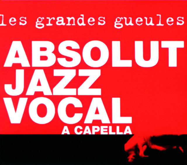 Absolut Jazz Vocal A Capella — Les Grandes Gueules