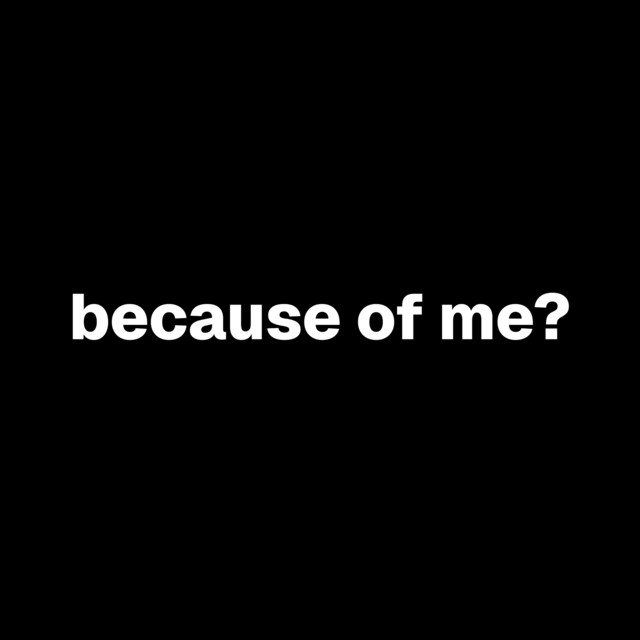 because of me?
