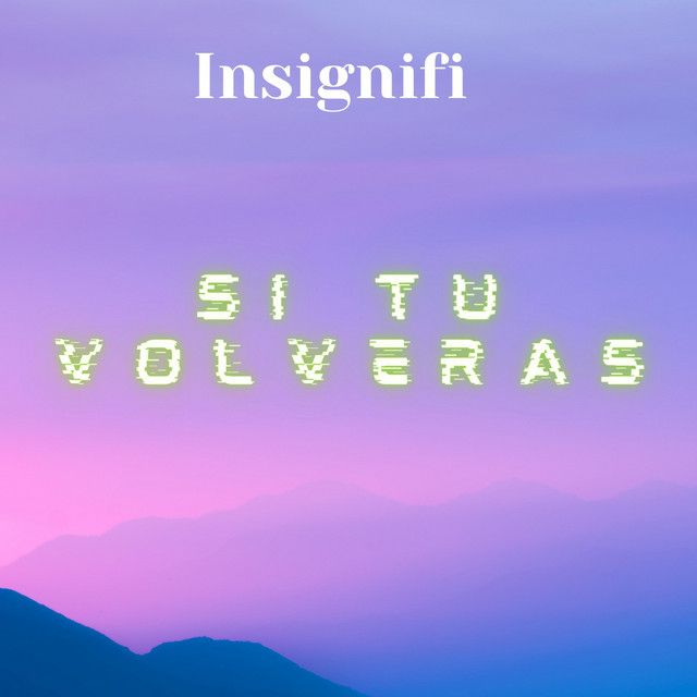 Si tu volveras - Single by Insignifi | Spotify