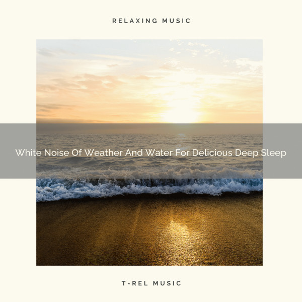 White Noise Of Weather And Water For Delicious Deep Sleep cover art