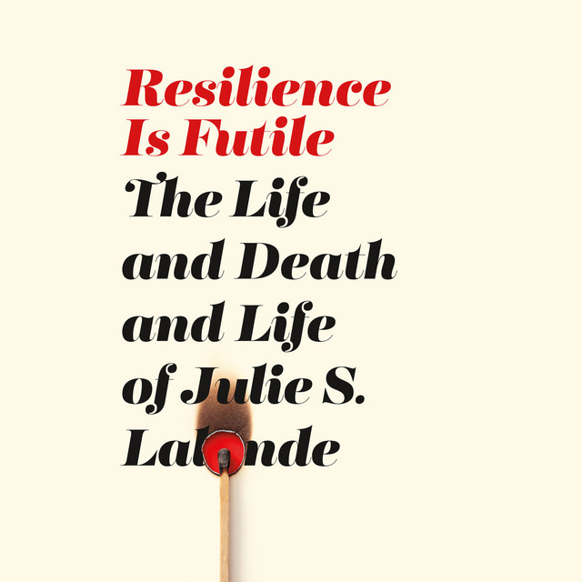 Resilience Is Futile [The Life and Death and Life of Julie S. Lalonde (Unabridged)]