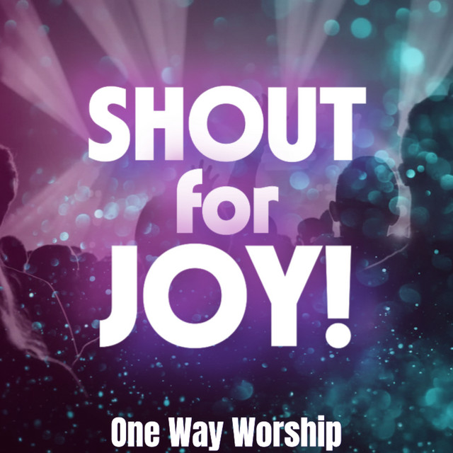 Shout for Joy - song and lyrics by One Way Worship | Spotify