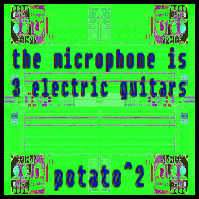 potato^2 (the microphone is 3 electric guitars) (single)