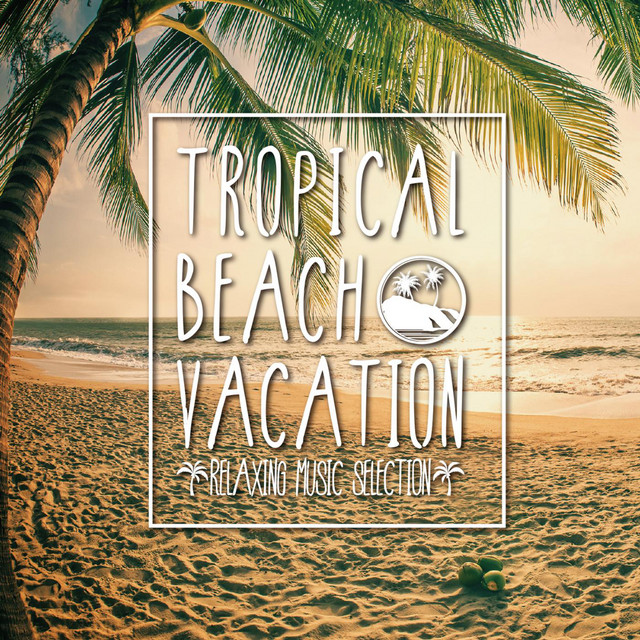 TROPICAL BEACH VACATION -RELAXING MUSIC SELECTION- cover art