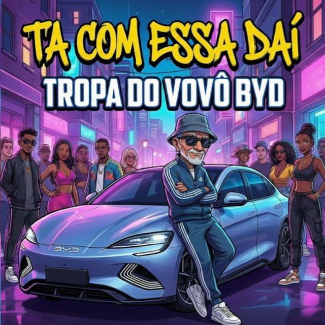 TA COM ESSA DAÍ TROPA DO VOVÔ BYD