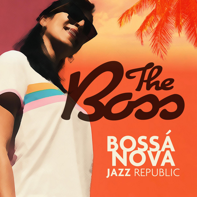 The Boss - Album by Bossa Nova Jazz Republic | Spotify
