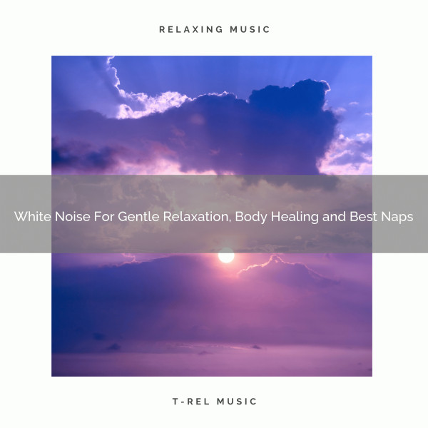 White Noise For Gentle Relaxation, Body Healing and Best Naps