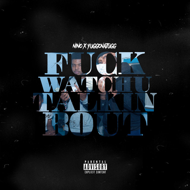 Fuck Watchu Talkin' Bout - Single by Nino, YuggonaJugg | Spotify