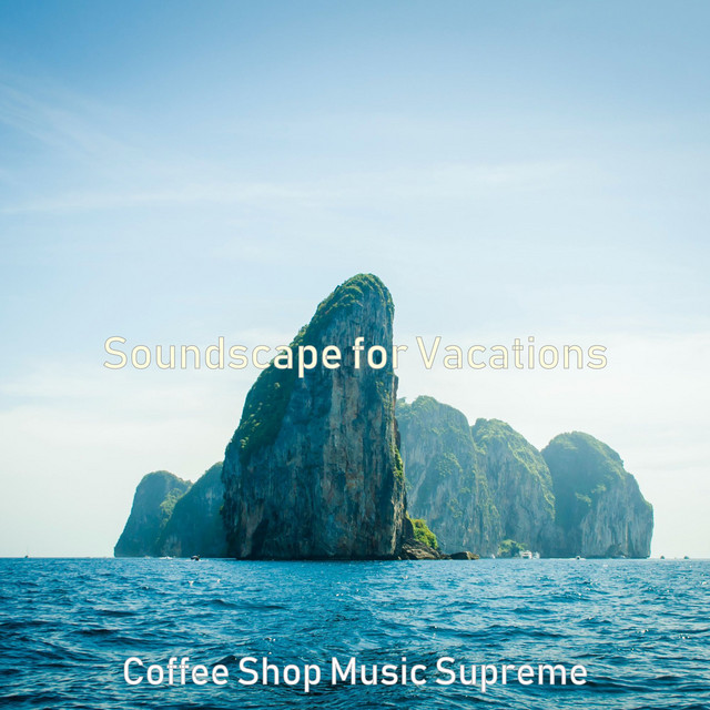 Soundscape for Vacations - Album by Coffee Shop Music Supreme | Spotify