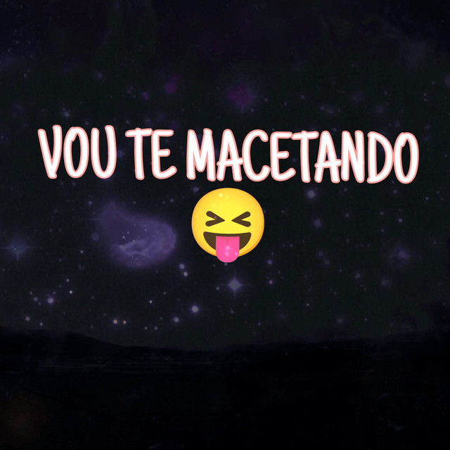 VOU TE MACETANDO